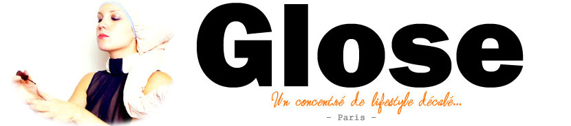GLOSE – blog Paris lifestyle décalé sur les tendances, la mode, soirée parisienne, culture, chroniques société, photo et déco